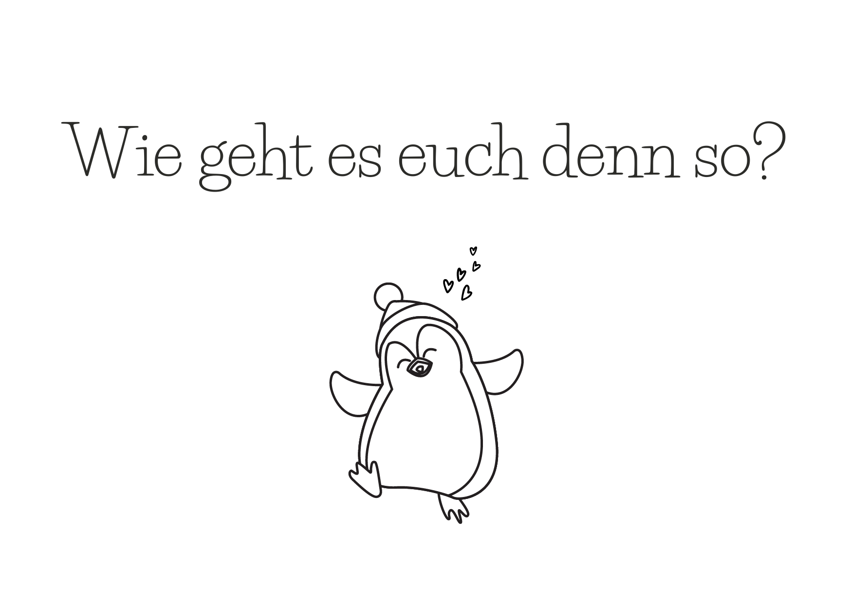 Ein tanzender Pinguin mit der Frage "Wie geht es euch denn so?"