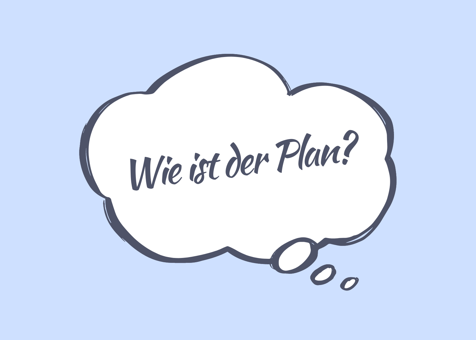 Sprechblase mit den Worten "Wie ist der Plan?"